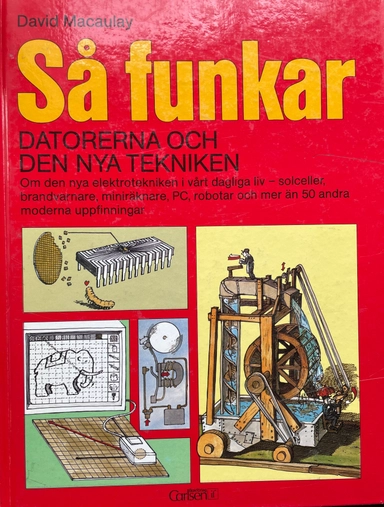 Så funkar datorerna och den nya tekniken : [om den nya elektrotekniken i vårt dagliga liv - solceller, brandvarnare, miniräknare, PC, robotar och mer än 50 andra moderna uppfinningar]; David Macaulay; 1989