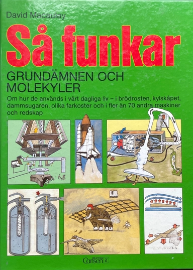 Så funkar grundämnen och molekyler : [om hur de används i vårt dagliga liv - i brödrosten, kylskåpet, dammsugaren, olika farkoster och i fler än 70 andra maskiner och redskap]; David Macaulay; 1989