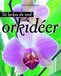 Så lyckas du med orkidéer; Ralf Efraimsson; 2005
