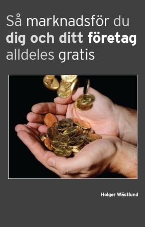 Så marknadsför du dig och ditt företag alldeles gratis; Holger Wästlund; 2014