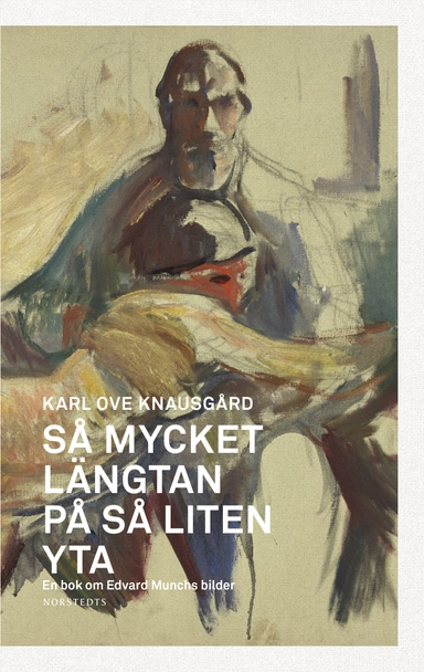 Så mycket längtan på så liten yta : en bok om Edvard Munchs bilder; Karl Ove Knausgård; 2018