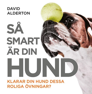 Så smart är din hund : klarar din hund dessa roliga övningar?; David Alderton; 2016