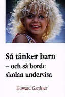 Så tänker barn - och så borde skolan undervisa; Howard Gardner; 1998