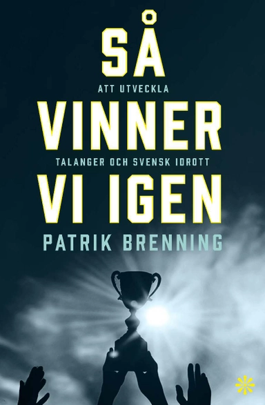 Så vinner vi igen : att utveckla talanger och svensk idrott; Patrik Brenning; 2024