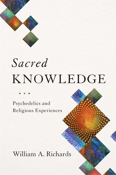 Sacred knowledge : psychedelics and religious experiences; William A. Richards; 2016