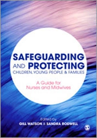 Safeguarding and protecting children, young people & families  : guide for nurses and midwifes; Gill Watson, Sandra Rodwell; 2014