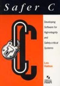 Safer C : developing software for high-integrity and safety-critical systems; Les Hatton; 1995