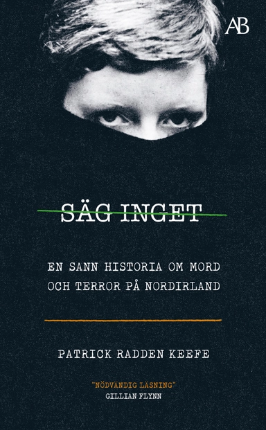 Säg inget : en sann historia om mord och terror på Nordirland; Patrick Radden Keefe; 2021