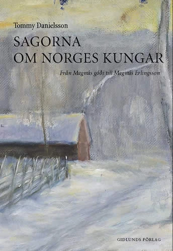 Sagorna om Norges kungar : från Magnús gódi till Magnús Erlingsson; Tommy Danielsson; 2002