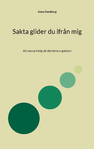 Sakta glider du ifrån mig : att vara anhörig vid Alzheimers sjukdom; Anna Svedberg; 2026