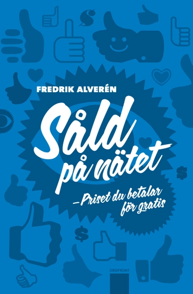 Såld på nätet : priset du betalar för gratis; Fredrik Alverén; 2012