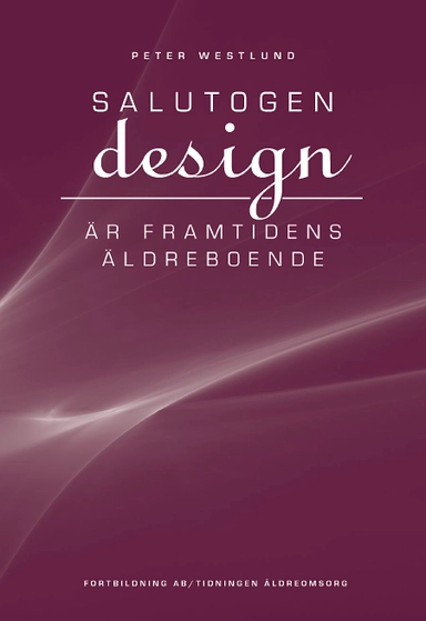 Salutogen design är framtidens äldreboende; Peter Westlund, Peter Westlund; 2010