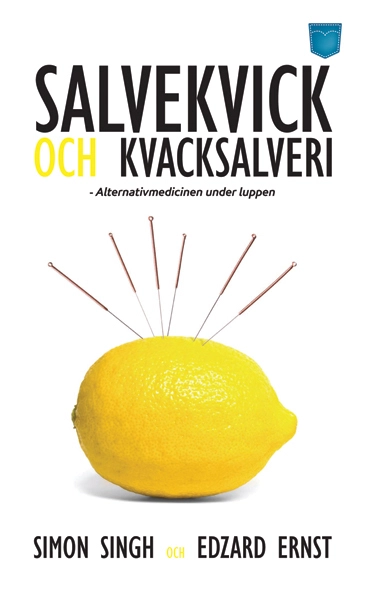 Salvekvick och kvacksalveri : alternativmedicinen under luppen; Edzard Ernst, Simon Singh; 2009