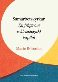Samarbetskyrkan - en fråga om ecklesiologiskt kapital; Marie Rosenius; 2020