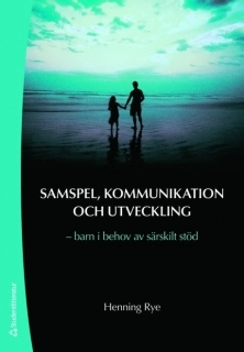 Samspel, kommunikation och utveckling : barn i behov av särskilt stöd; Henning Rye; 2009