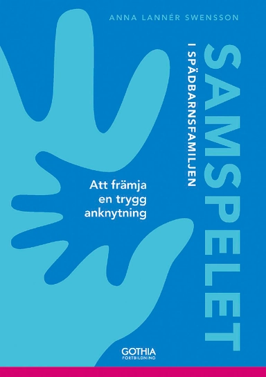 Samspelet i spädbarnsfamiljen : att främja en trygg anknytning; Anna Lannér; 2013