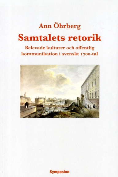 Samtalets retorik : belevade kulturer och offentlig kommunikation i svenskt 1700-tal; Ann Öhrberg; 2014