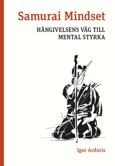 Samurai Mindset : hängivelsens väg till mental styrka; Igor Ardoris; 2021