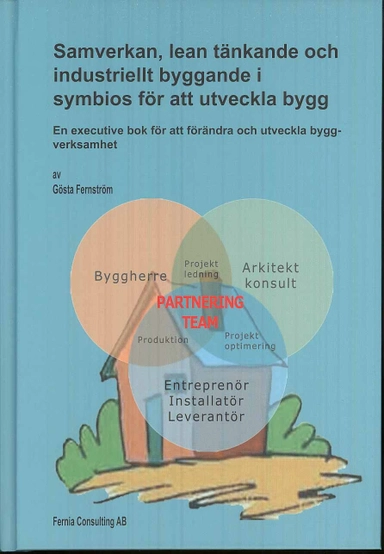 Samverkan, lean tänkande och industriellt byggande i symbios för att utveckla bygg : en executive bok för att förändra och utveckla byggverksamhet; Gösta Fernström; 2009