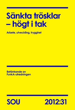 Sänkta trösklar - högt i tak : arbete, utveckling, trygghet : betänkande SOU 2012:31; Arbetsmarknadsdepartementet,; 2012