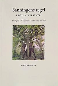 Sanningens regel = Regula veritatis : trosregeln och den kristna traditionens struktur; Bengt Hägglund; 2011