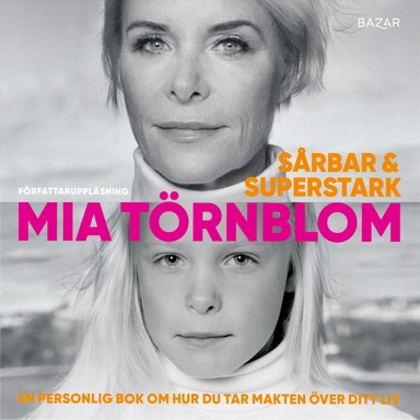 Sårbar och superstark : en personlig bok om hur du tar makten över ditt liv; Mia Törnblom; 2021