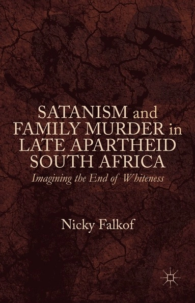 Satanism and family murder in late apartheid South Africa : imagining the end of whiteness; Nicky Falkof; 2015
