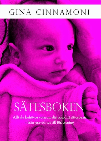 Sätesboken : allt du behöver veta om dig och ditt sätesbarn - från graviditet till förlossning; Gina Cinnamoni; 2016
