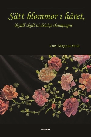 Sätt blommor i håret, ikväll skall vi dricka champagne; Carl-Magnus Stolt; 2020