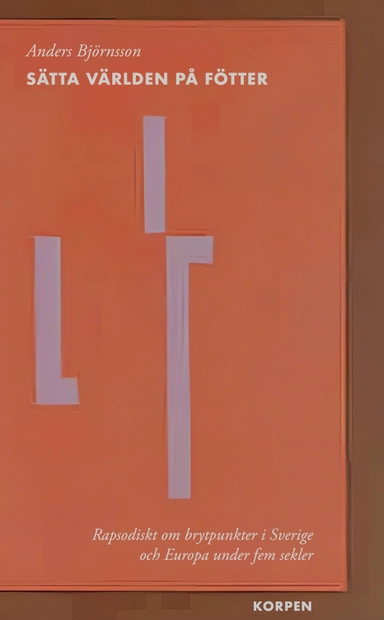 Sätta världen på fötter : rapsodiskt om brytpunkter i Sverige och Europa under fem sekler