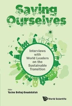 Saving Ourselves: Interviews With World Leaders On The Sustainable Transition; Yacine Belhaj-Bouabdallah, Yacine Belhaj-Bouabdallah, Belhaj-Bouabdallah Yacine; 2017