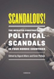 Scandalous! : the mediated construction of political scandals in four nordic countries