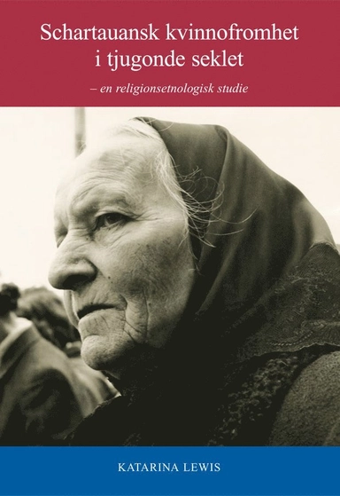 Schartauansk kvinnofromhet i tjugonde århundradet : en religionsetnologisk studie; Katarina Lewis; 2008