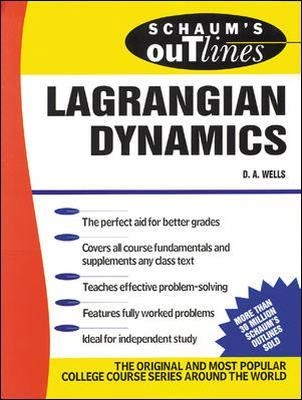 Schaum's outline of theory and problems of Lagrangian dynamics : with a treatment of Euler's equations of motion, Hamilton's equations and Hamilton's principle; Dare A. Wells; 1967