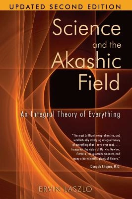 Science and the akashic field - an integral theory of everything  revised 2; Ervin Laszlo; 2007