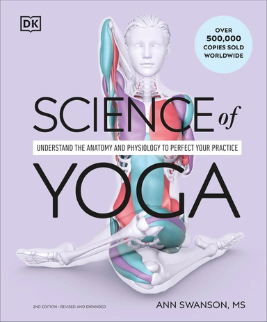 Science of Yoga: Understand the Anatomy and Physiology to Perfect Your Practice; Ann Swanson; 2024