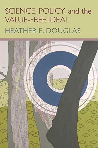 Science, policy, and the value-free ideal; Heather E. Douglas; 2009