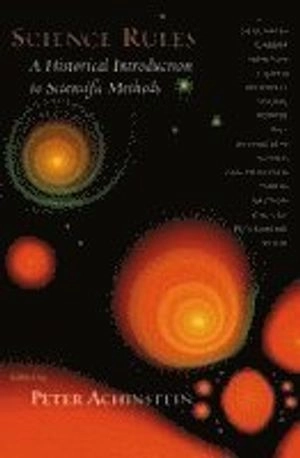 Science rules : a historical introduction to scientific methods; Peter Achinstein; 2004