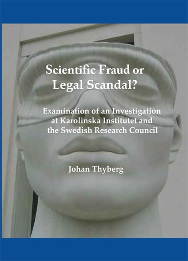 Scientific fraud or legal scandal? : examination of an investigation at Karolinska Institutet and the Swedish research council; Johan Thyberg; 2010