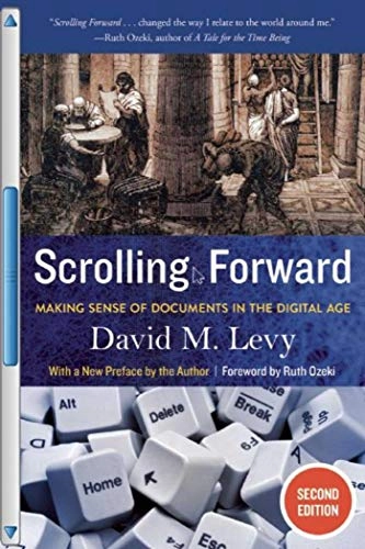 Scrolling forward : making sense of documents in the digital age; David M. Levy; 2016