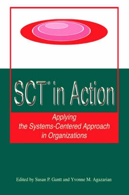SCT in action : applying the systems-centered approach in organizations; Susan Porter Gantt, Yvonne Agazarian; 2005