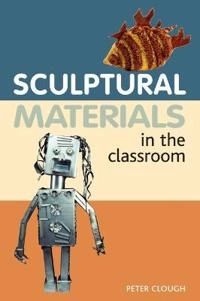 Sculptural Materials in the Classroom; Peter Clough; 2007