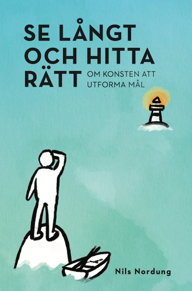 Se långt och hitta rätt : om konsten att utforma mål