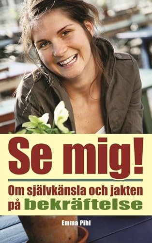 Se mig : om självkänsla och jakten på bekräftelse; Emma Pihl; 2008