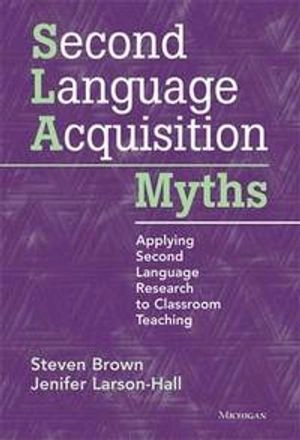 Second language acquisition myths : applying second language research to classroom teaching; Steven Brown; 2012