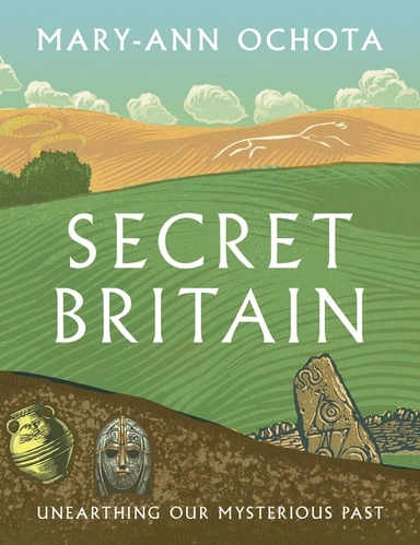 Secret Britain : Unearthing our Mysterious Past; Mary-Ann Ochota; 2024