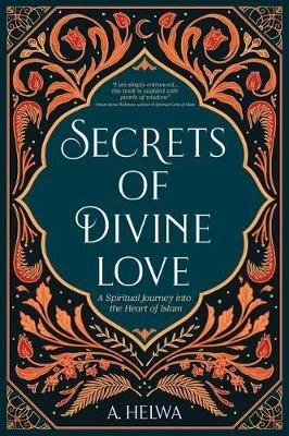Secrets of divine love : a spiritual journey into the heart of Islam; A. Helwa; 2020