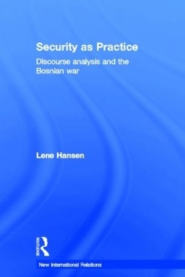 Security as practice : discourse analysis and the Bosnian war; Lene Hansen; 2006