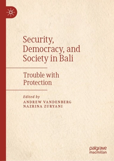 Security, Democracy, and Society in Bali; Andrew Vandenberg, Nazrina Zuryani; 2020
