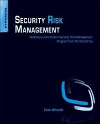 Security Risk Management [Elektronisk resurs] Building an Information Security Risk Management Program from the Ground Up.; Evan Wheeler, Evan Wheeler; 2011